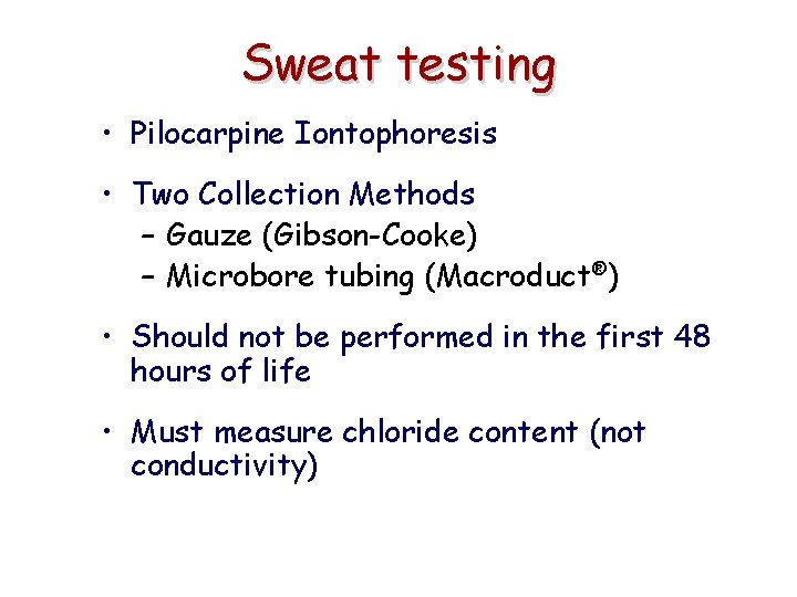 Sweat testing • Pilocarpine Iontophoresis • Two Collection Methods – Gauze (Gibson-Cooke) – Microbore