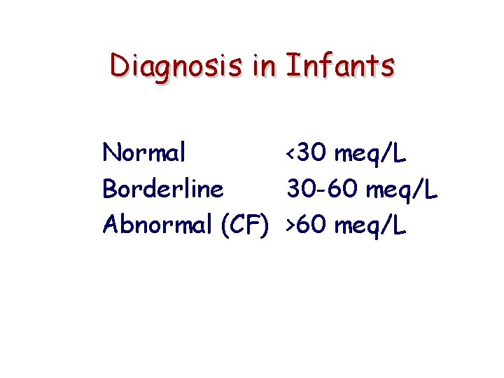 Diagnosis in Infants Normal <30 meq/L Borderline 30 -60 meq/L Abnormal (CF) >60 meq/L
