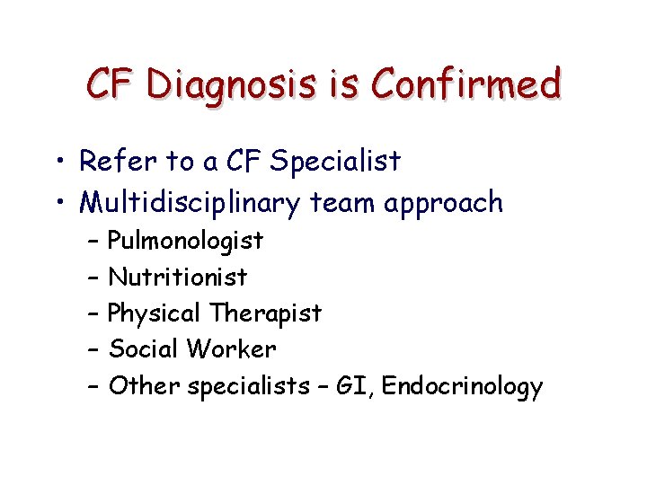 CF Diagnosis is Confirmed • Refer to a CF Specialist • Multidisciplinary team approach
