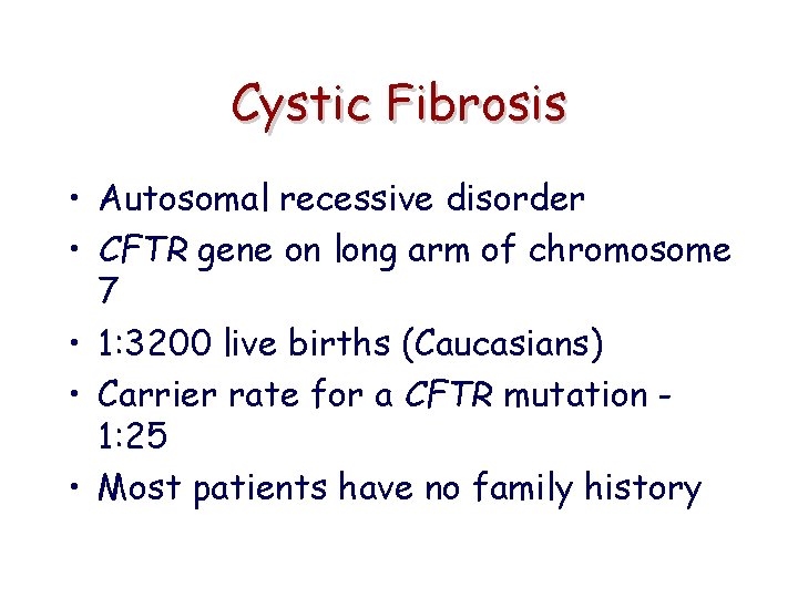 Cystic Fibrosis • Autosomal recessive disorder • CFTR gene on long arm of chromosome