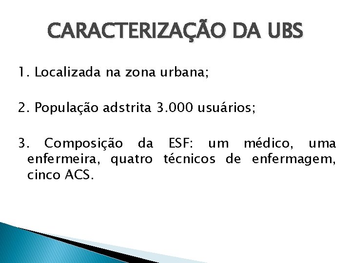 CARACTERIZAÇÃO DA UBS 1. Localizada na zona urbana; 2. População adstrita 3. 000 usuários;