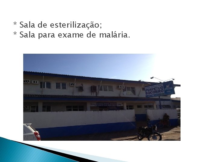 * Sala de esterilização; * Sala para exame de malária. 