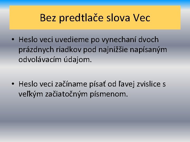 Bez predtlače slova Vec • Heslo veci uvedieme po vynechaní dvoch prázdnych riadkov pod