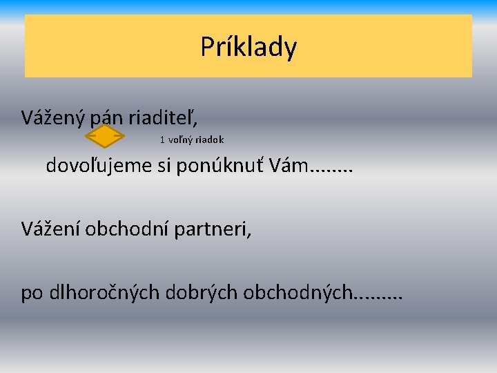 Príklady Vážený pán riaditeľ, 1 voľný riadok dovoľujeme si ponúknuť Vám. . . .