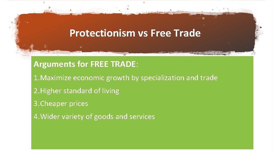 Protectionism vs Free Trade Arguments for FREE TRADE: 1. Maximize economic growth by specialization