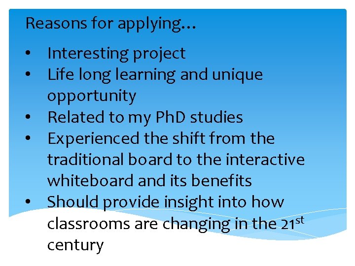 Reasons for applying… • Interesting project • Life long learning and unique opportunity •
