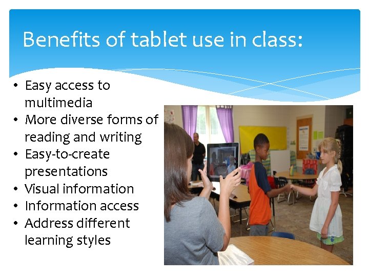Benefits of tablet use in class: • Easy access to multimedia • More diverse