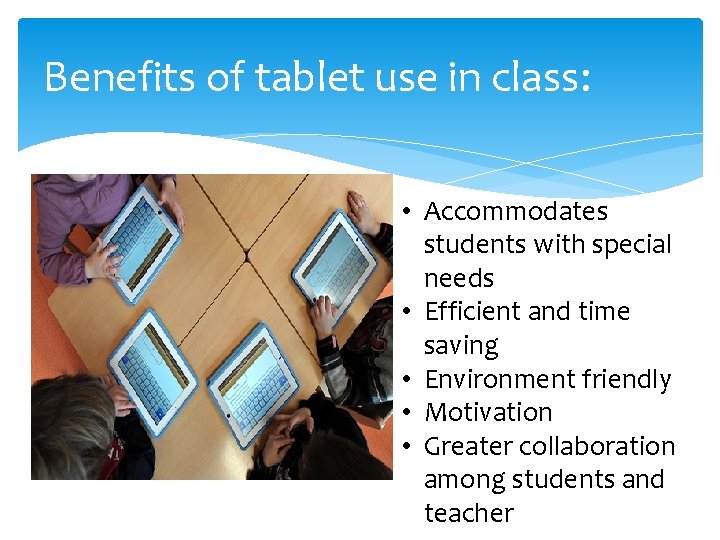 Benefits of tablet use in class: • Accommodates students with special needs • Efficient