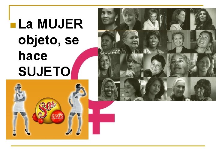 n La MUJER objeto, se hace SUJETO 