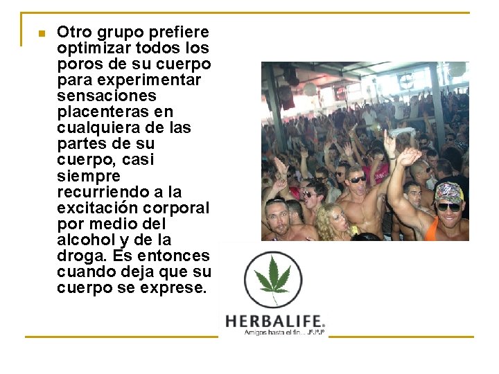 n Otro grupo prefiere optimizar todos los poros de su cuerpo para experimentar sensaciones