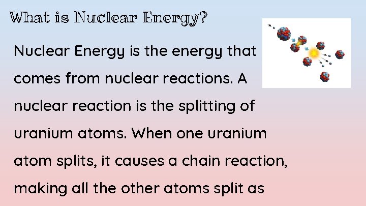 What is Nuclear Energy? Nuclear Energy is the energy that comes from nuclear reactions.