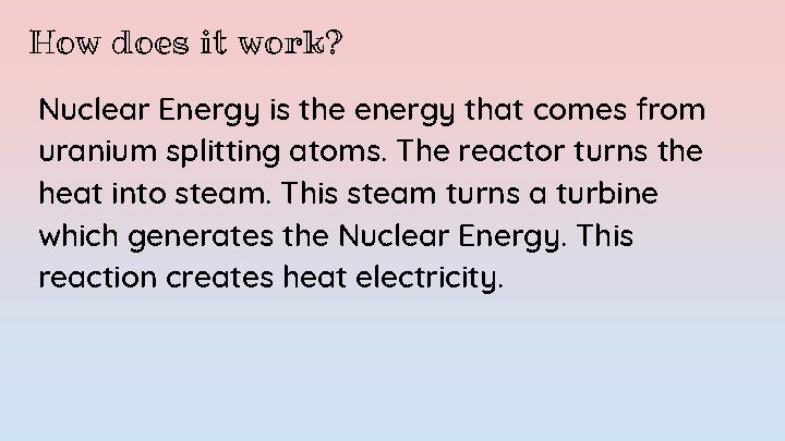 How does it work? Nuclear Energy is the energy that comes from uranium splitting