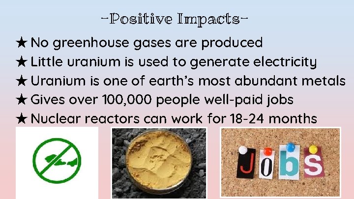 -Positive Impacts★ No greenhouse gases are produced ★ Little uranium is used to generate
