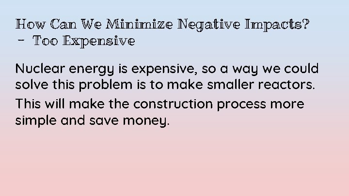 How Can We Minimize Negative Impacts? - Too Expensive Nuclear energy is expensive, so