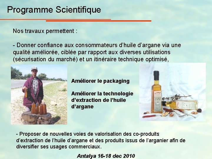 Programme Scientifique Nos travaux permettent : - Donner confiance aux consommateurs d’huile d’argane via