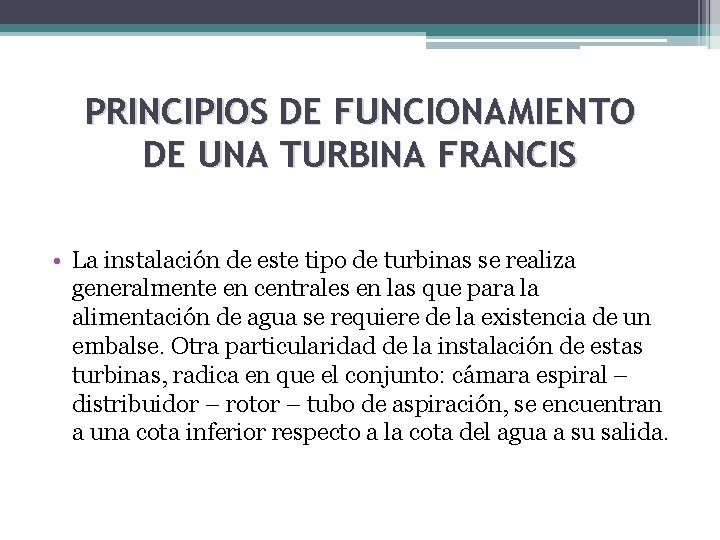 PRINCIPIOS DE FUNCIONAMIENTO DE UNA TURBINA FRANCIS • La instalación de este tipo de