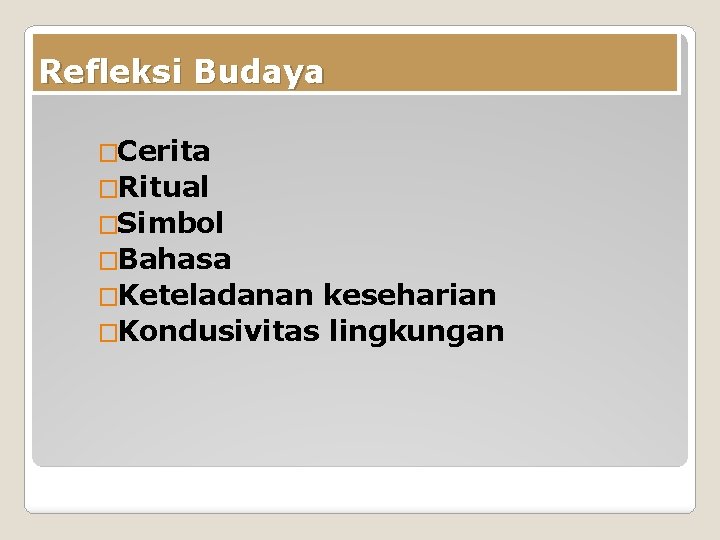 Refleksi Budaya �Cerita �Ritual �Simbol �Bahasa �Keteladanan keseharian �Kondusivitas lingkungan 