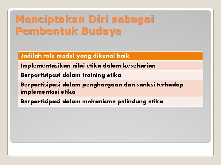 Menciptakan Diri sebagai Pembentuk Budaya Jadilah role model yang dikenal baik Implementasikan nilai etika