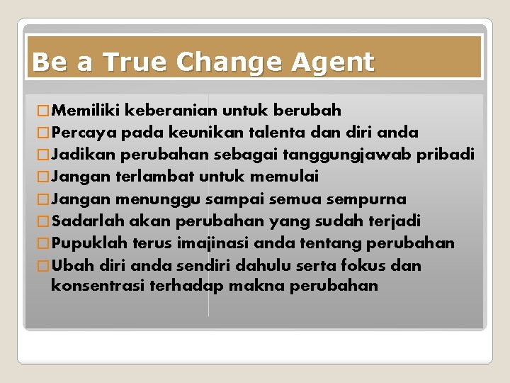 Be a True Change Agent � Memiliki keberanian untuk berubah � Percaya pada keunikan