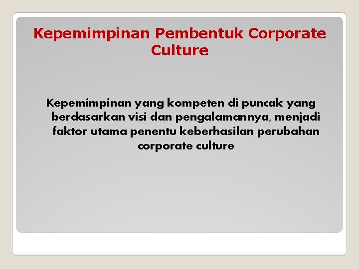 Kepemimpinan Pembentuk Corporate Culture Kepemimpinan yang kompeten di puncak yang berdasarkan visi dan pengalamannya,