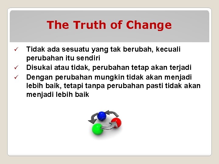 The Truth of Change ü ü ü Tidak ada sesuatu yang tak berubah, kecuali