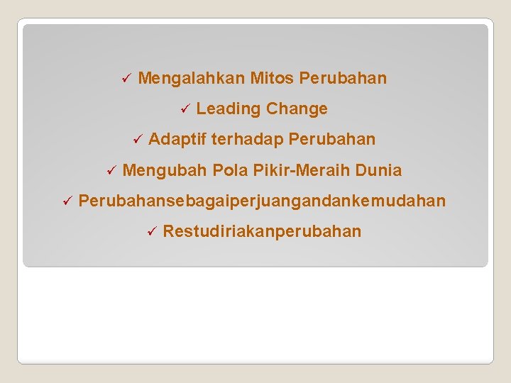 ü Mengalahkan Mitos Perubahan ü ü Leading Change Adaptif terhadap Perubahan Mengubah Pola Pikir-Meraih