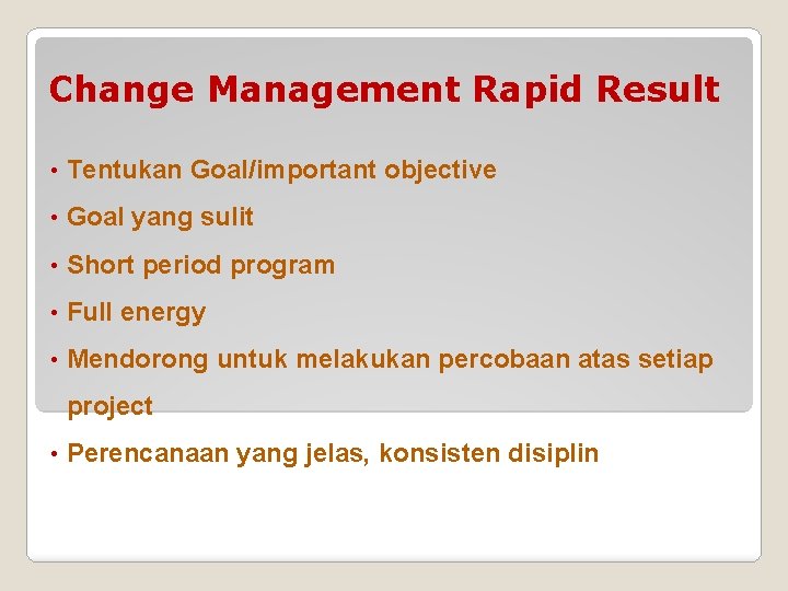 Change Management Rapid Result • Tentukan Goal/important objective • Goal yang sulit • Short