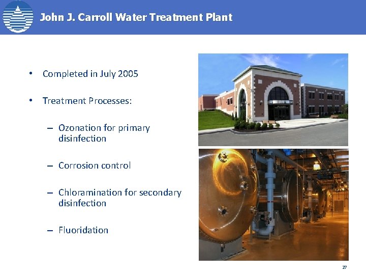 John J. Carroll Water Treatment Plant • Completed in July 2005 • Treatment Processes: