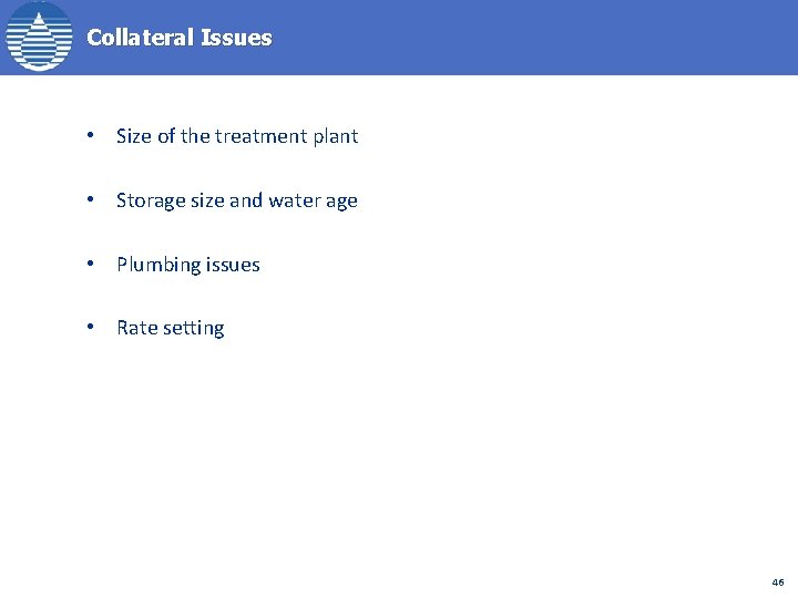 Collateral Issues • Size of the treatment plant • Storage size and water age