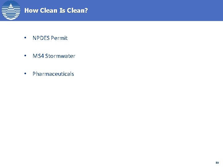 How Clean Is Clean? • NPDES Permit • MS 4 Stormwater • Pharmaceuticals 89