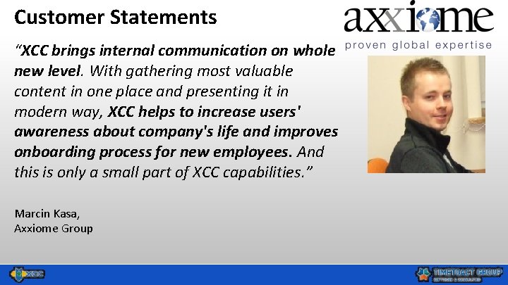 Customer Statements “XCC brings internal communication on whole new level. With gathering most valuable