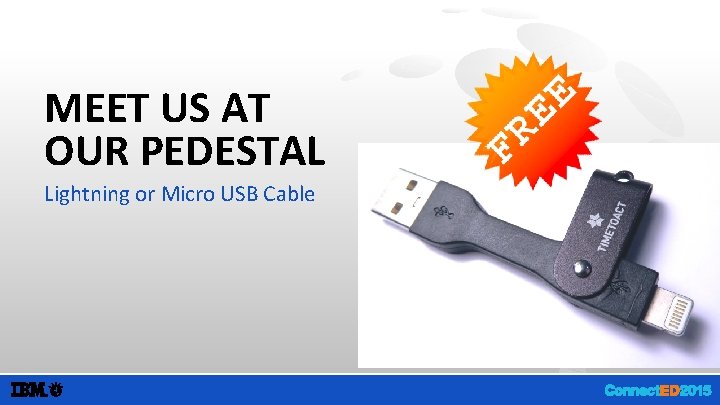 MEET US AT OUR PEDESTAL Lightning or Micro USB Cable 