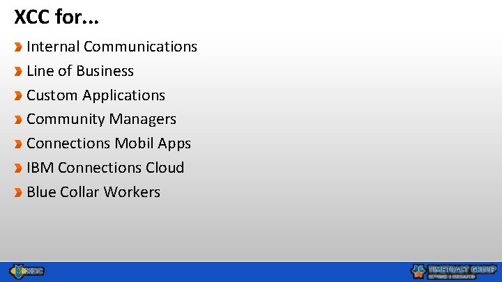 XCC for. . . Internal Communications Line of Business Custom Applications Community Managers Connections