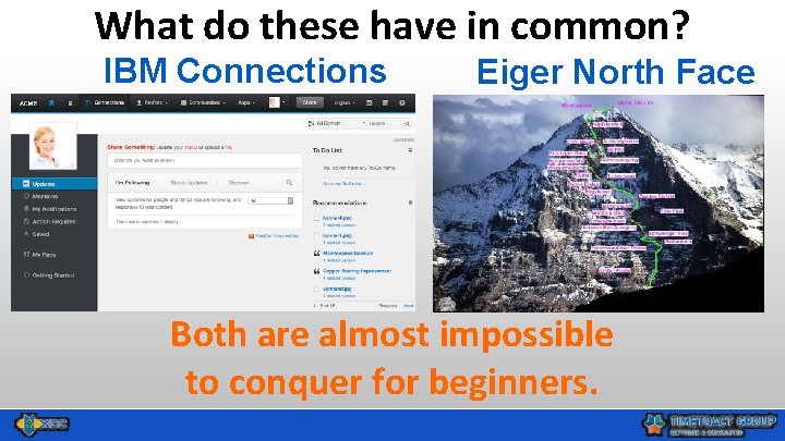 What do these have in common? IBM Connections Eiger North Face Both are almost