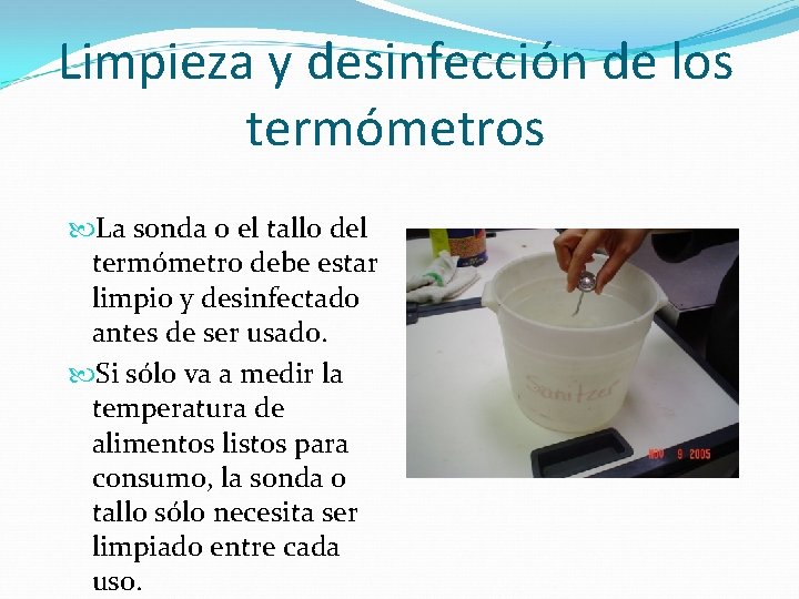 Limpieza y desinfección de los termómetros La sonda o el tallo del termómetro debe