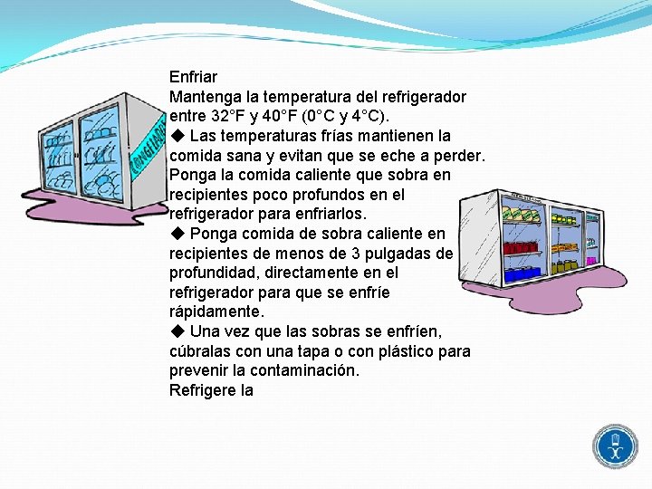 Enfriar Mantenga la temperatura del refrigerador entre 32°F y 40°F (0°C y 4°C). ◆