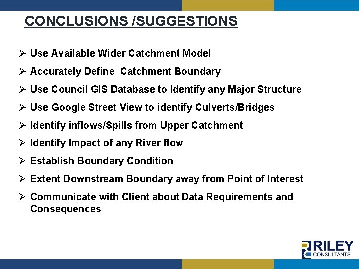 CONCLUSIONS /SUGGESTIONS Ø Use Available Wider Catchment Model Ø Accurately Define Catchment Boundary Ø