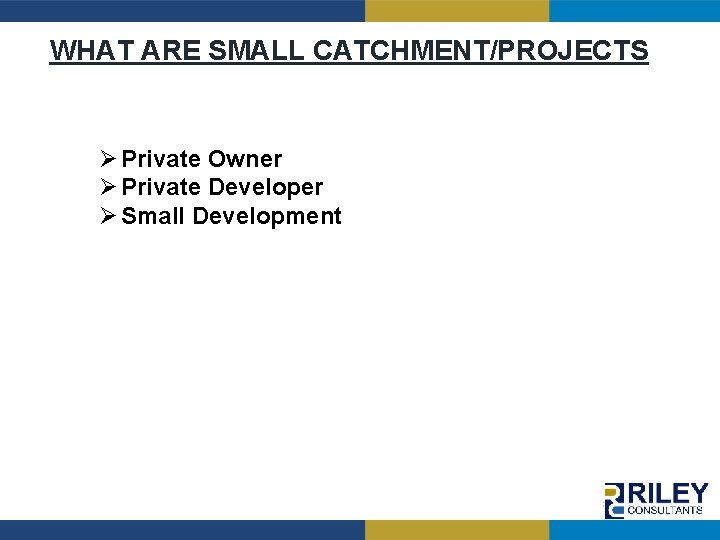 WHAT ARE SMALL CATCHMENT/PROJECTS Ø Private Owner Ø Private Developer Ø Small Development GEOTECHNICAL