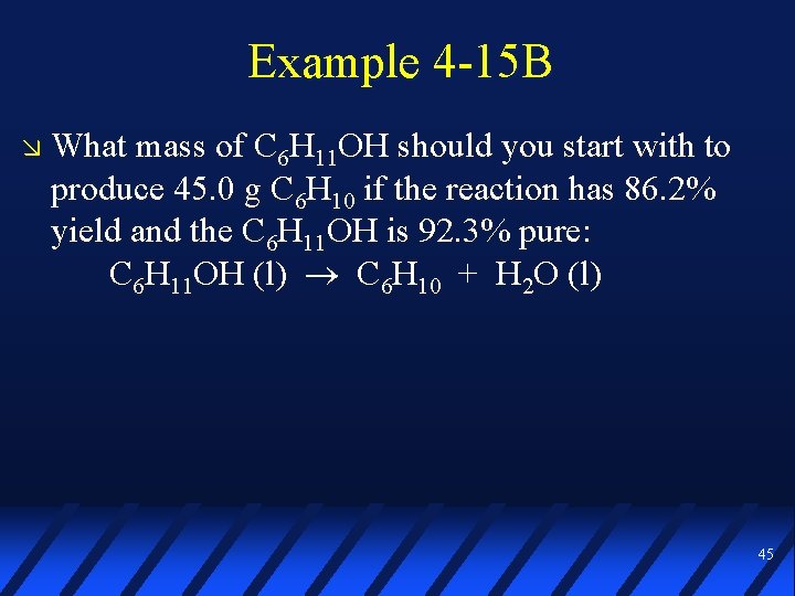 Example 4 -15 B What mass of C 6 H 11 OH should you