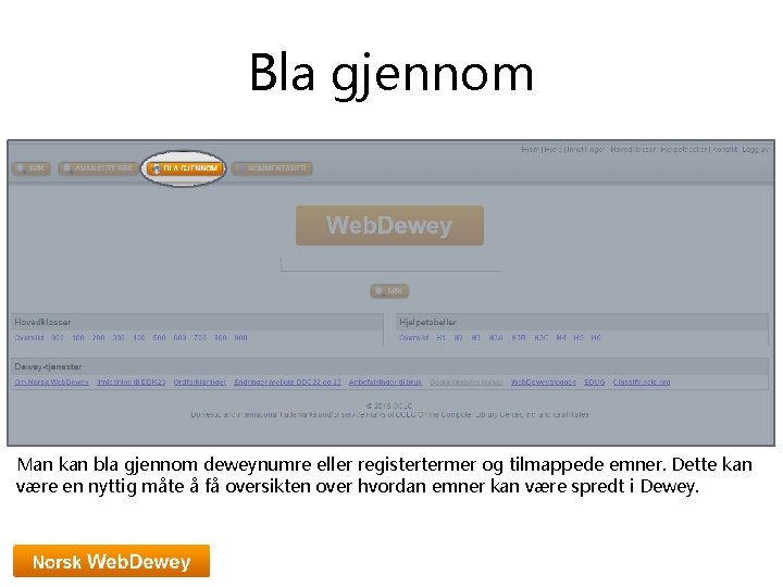 Bla gjennom Man kan bla gjennom deweynumre eller registertermer og tilmappede emner. Dette kan
