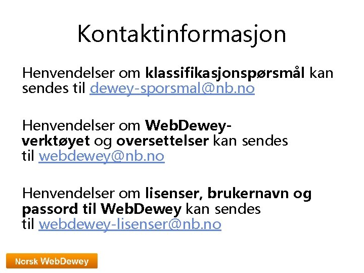 Kontaktinformasjon Henvendelser om klassifikasjonspørsmål kan sendes til dewey-sporsmal@nb. no Henvendelser om Web. Deweyverktøyet og