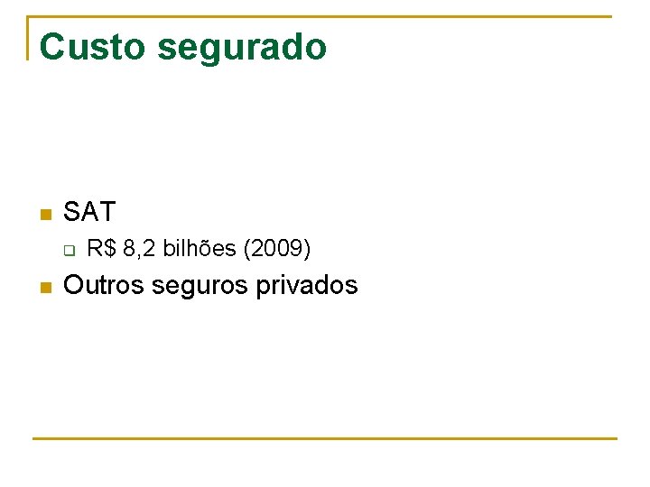 Custo segurado n SAT q n R$ 8, 2 bilhões (2009) Outros seguros privados