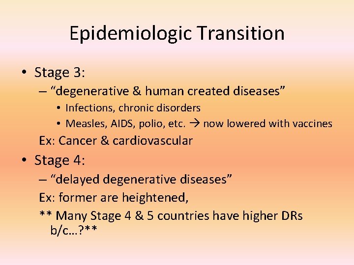 Epidemiologic Transition • Stage 3: – “degenerative & human created diseases” • Infections, chronic