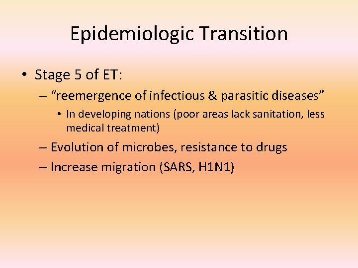 Epidemiologic Transition • Stage 5 of ET: – “reemergence of infectious & parasitic diseases”