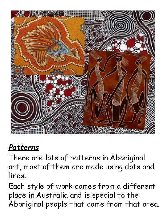 Patterns There are lots of patterns in Aboriginal art, most of them are made