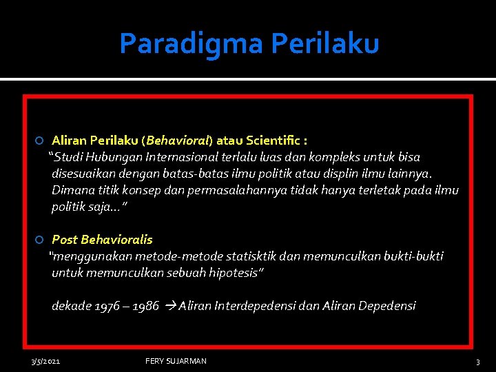 Paradigma Perilaku Aliran Perilaku (Behavioral) atau Scientific : “Studi Hubungan Internasional terlalu luas dan