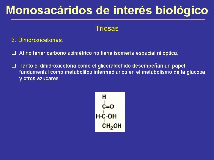 Monosacáridos de interés biológico Triosas 2. Dihidroxicetonas. q Al no tener carbono asimétrico no