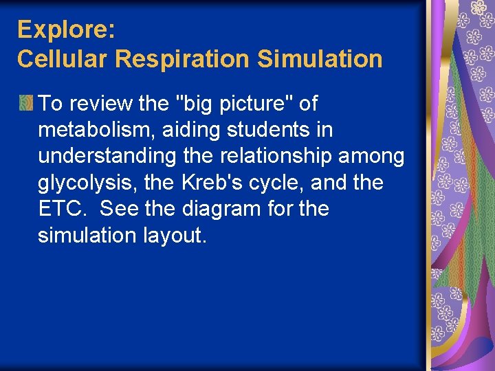 Explore: Cellular Respiration Simulation To review the "big picture" of metabolism, aiding students in