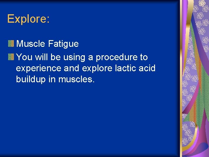 Explore: Muscle Fatigue You will be using a procedure to experience and explore lactic