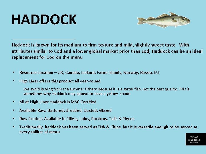 HADDOCK Haddock is known for its medium to firm texture and mild, slightly sweet
